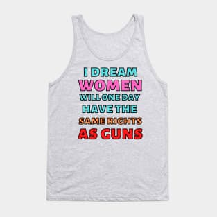 I Dream Women Will One Day Have The Same Rights As Guns Tank Top